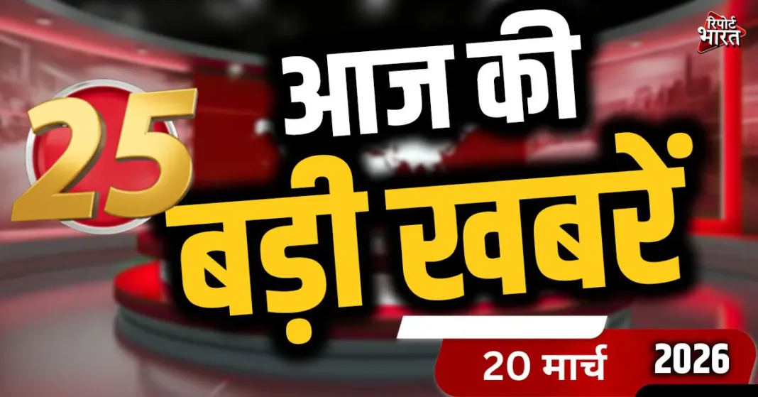20 March 2026,पढ़ें आज की 25 बड़ी ख़बरें